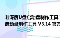 老深度U盘启动盘制作工具 V3.14 官方最新版（老深度U盘启动盘制作工具 V3.14 官方最新版功能简介）