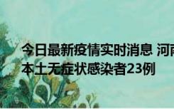 今日最新疫情实时消息 河南昨日新增本土确诊病例12例、本土无症状感染者23例