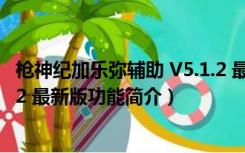 枪神纪加乐弥辅助 V5.1.2 最新版（枪神纪加乐弥辅助 V5.1.2 最新版功能简介）