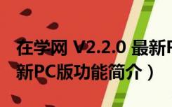 在学网 V2.2.0 最新PC版（在学网 V2.2.0 最新PC版功能简介）