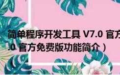 简单程序开发工具 V7.0 官方免费版（简单程序开发工具 V7.0 官方免费版功能简介）