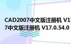 CAD2007中文版注册机 V17.0.54.0 最新免费版（CAD2007中文版注册机 V17.0.54.0 最新免费版功能简介）