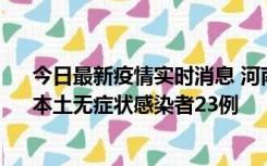 今日最新疫情实时消息 河南昨日新增本土确诊病例12例、本土无症状感染者23例