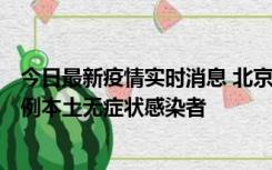 今日最新疫情实时消息 北京昨日新增12例本土确诊病例、6例本土无症状感染者