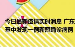 今日最新疫情实时消息 广东中山：在外省来中山人员主动排查中发现一例新冠确诊病例