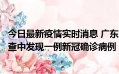 今日最新疫情实时消息 广东中山：在外省来中山人员主动排查中发现一例新冠确诊病例