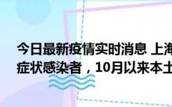 今日最新疫情实时消息 上海新增1例本土确诊病例和1例无症状感染者，10月以来本土疫情有三大特点