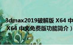 3dmax2019破解版 X64 中文免费版（3dmax2019破解版 X64 中文免费版功能简介）