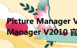 Picture Manager V2010 官方版（Picture Manager V2010 官方版功能简介）