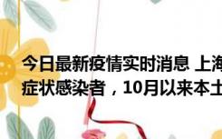 今日最新疫情实时消息 上海新增1例本土确诊病例和1例无症状感染者，10月以来本土疫情有三大特点