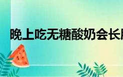 晚上吃无糖酸奶会长胖吗（酸奶会长胖吗）