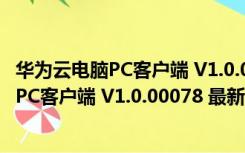 华为云电脑PC客户端 V1.0.00078 最新电脑版（华为云电脑PC客户端 V1.0.00078 最新电脑版功能简介）