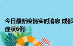 今日最新疫情实时消息 成都10月12日新增本土确诊4例、无症状6例