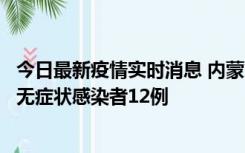 今日最新疫情实时消息 内蒙古兴安盟新增本土确诊病例5例、无症状感染者12例