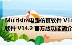 Multisim电路仿真软件 V14.2 官方版（Multisim电路仿真软件 V14.2 官方版功能简介）