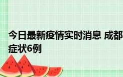 今日最新疫情实时消息 成都10月12日新增本土确诊4例、无症状6例