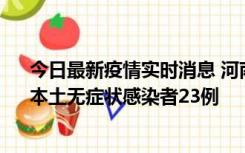 今日最新疫情实时消息 河南昨日新增本土确诊病例12例、本土无症状感染者23例