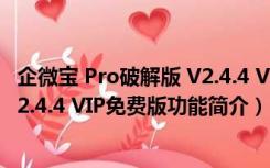 企微宝 Pro破解版 V2.4.4 VIP免费版（企微宝 Pro破解版 V2.4.4 VIP免费版功能简介）