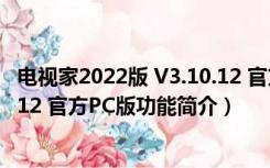 电视家2022版 V3.10.12 官方PC版（电视家2022版 V3.10.12 官方PC版功能简介）