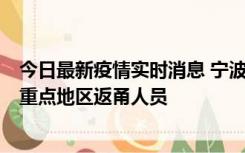 今日最新疫情实时消息 宁波昨日新增确诊病例1例，为省外重点地区返甬人员