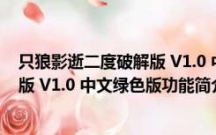 只狼影逝二度破解版 V1.0 中文绿色版（只狼影逝二度破解版 V1.0 中文绿色版功能简介）