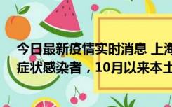 今日最新疫情实时消息 上海新增1例本土确诊病例和1例无症状感染者，10月以来本土疫情有三大特点