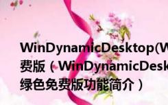 WinDynamicDesktop(Win10桌面动态主题) V1.0 绿色免费版（WinDynamicDesktop(Win10桌面动态主题) V1.0 绿色免费版功能简介）