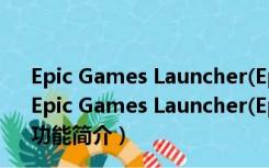 Epic Games Launcher(Epic游戏客户端) V13.3.0 官方版（Epic Games Launcher(Epic游戏客户端) V13.3.0 官方版功能简介）