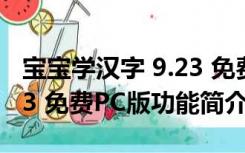 宝宝学汉字 9.23 免费PC版（宝宝学汉字 9.23 免费PC版功能简介）