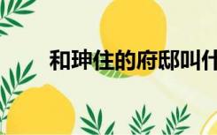 和珅住的府邸叫什么（和珅的府邸）