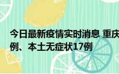 今日最新疫情实时消息 重庆10月12日新增本土确诊病例13例、本土无症状17例