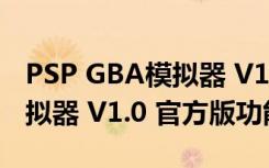 PSP GBA模拟器 V1.0 官方版（PSP GBA模拟器 V1.0 官方版功能简介）