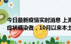 今日最新疫情实时消息 上海新增1例本土确诊病例和1例无症状感染者，10月以来本土疫情有三大特点