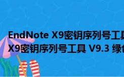 EndNote X9密钥序列号工具 V9.3 绿色免费版（EndNote X9密钥序列号工具 V9.3 绿色免费版功能简介）