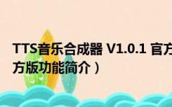 TTS音乐合成器 V1.0.1 官方版（TTS音乐合成器 V1.0.1 官方版功能简介）