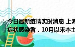 今日最新疫情实时消息 上海新增1例本土确诊病例和1例无症状感染者，10月以来本土疫情有三大特点