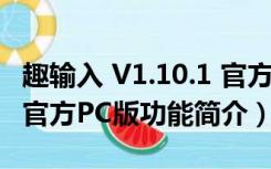 趣输入 V1.10.1 官方PC版（趣输入 V1.10.1 官方PC版功能简介）