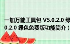 一加万能工具包 V5.0.2.0 绿色免费版（一加万能工具包 V5.0.2.0 绿色免费版功能简介）