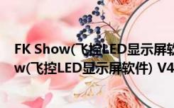 FK Show(飞控LED显示屏软件) V4.4.0.0 官方版（FK Show(飞控LED显示屏软件) V4.4.0.0 官方版功能简介）