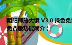 阴阳师放大镜 V3.0 绿色免费版（阴阳师放大镜 V3.0 绿色免费版功能简介）