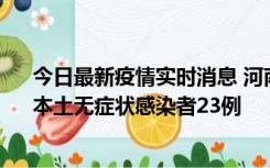 今日最新疫情实时消息 河南昨日新增本土确诊病例12例、本土无症状感染者23例