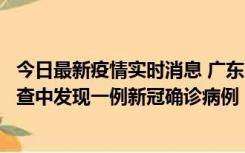 今日最新疫情实时消息 广东中山：在外省来中山人员主动排查中发现一例新冠确诊病例