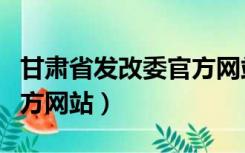 甘肃省发改委官方网站公示（甘肃省发改委官方网站）