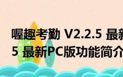 喔趣考勤 V2.2.5 最新PC版（喔趣考勤 V2.2.5 最新PC版功能简介）