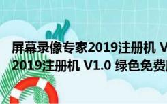 屏幕录像专家2019注册机 V1.0 绿色免费版（屏幕录像专家2019注册机 V1.0 绿色免费版功能简介）