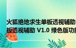 火狐绝地求生单板透视辅助 V1.0 绿色版（火狐绝地求生单板透视辅助 V1.0 绿色版功能简介）