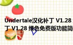 Undertale汉化补丁 V1.28 绿色免费版（Undertale汉化补丁 V1.28 绿色免费版功能简介）