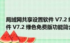 局域网共享设置软件 V7.2 绿色免费版（局域网共享设置软件 V7.2 绿色免费版功能简介）