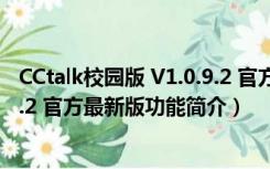 CCtalk校园版 V1.0.9.2 官方最新版（CCtalk校园版 V1.0.9.2 官方最新版功能简介）