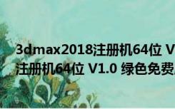 3dmax2018注册机64位 V1.0 绿色免费版（3dmax2018注册机64位 V1.0 绿色免费版功能简介）